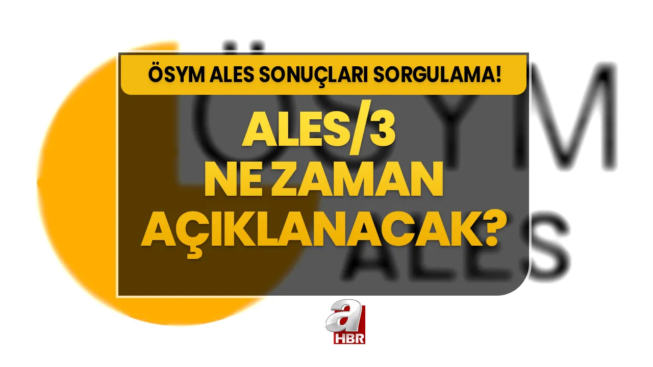 ALES sonuçları ne zaman açıklanacak? ALES/3 erken açıklanır mı, tarih verildi mi?