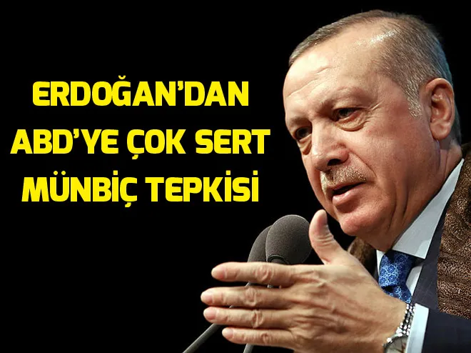 Cumhurbaşkanı Erdoğandan ABDye Münbiç tepkisi: Orada bulunmaya hakkınız yok!