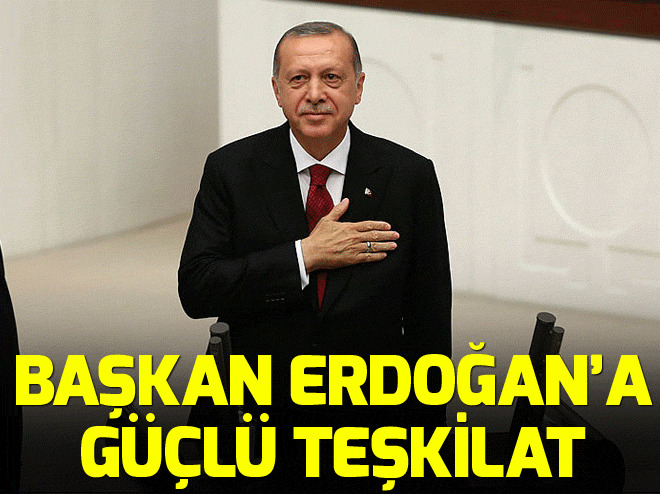 Devlet Başkanı’na güçlü teşkilat