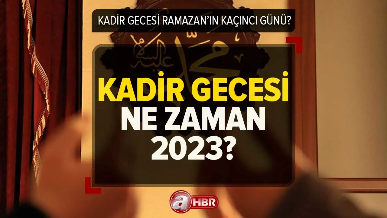 2023 Kadir Gecesi Ramazan'ın kaçıncı günü? Kadir Gecesi ne zaman?