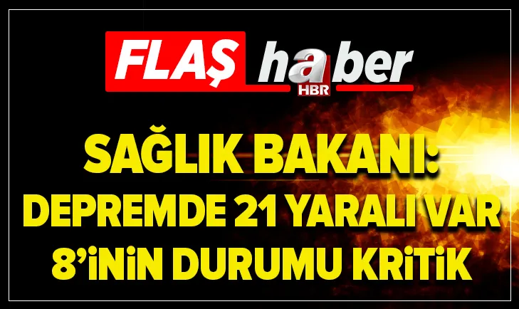 Son dakika: Sağlık Bakanı Fahrettin Kocadan deprem açıklaması: 21 vatandaşımız yaralandı, 8inin durumu kritik