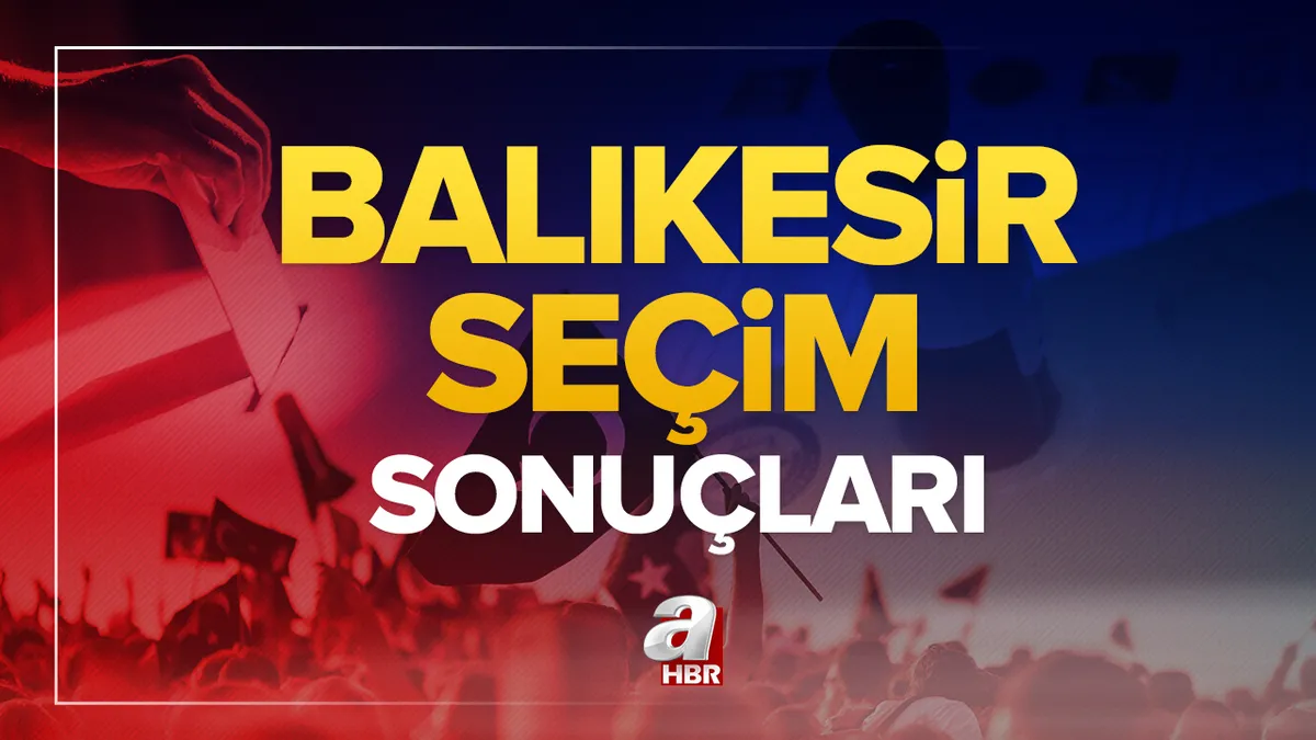 Balıkesir seçim sonuçları! 31 Mart 2024 Balıkesir Büyükşehir Belediye Başkanlığı yerel seçim sonucu ve oy oranları- AK Parti, MHP, CHP, İYİ Parti