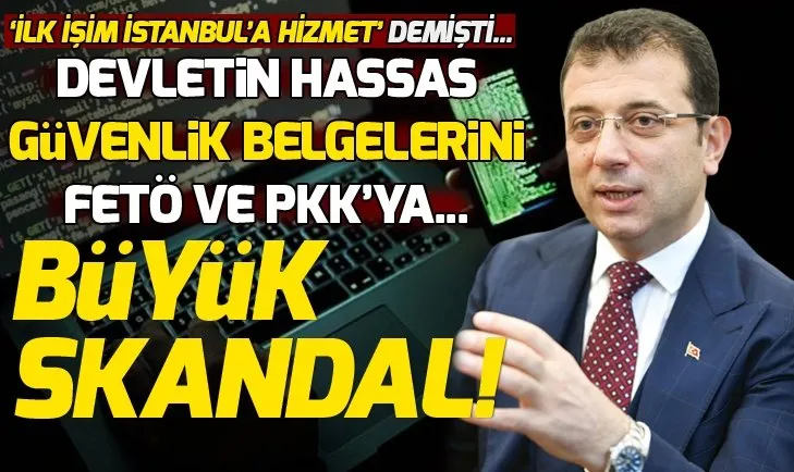 İmamoğlu, gizli belgeleri FETÖ ve PKK'ya mı açıyor?