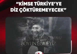 "KİMSE TÜRKİYE'YE DİZ ÇÖKTÜREMEYECEK"