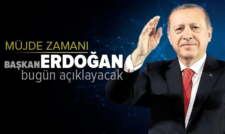 Son dakika: Başkan Erdoğan bugün açıklayacak! Müjde zamanı