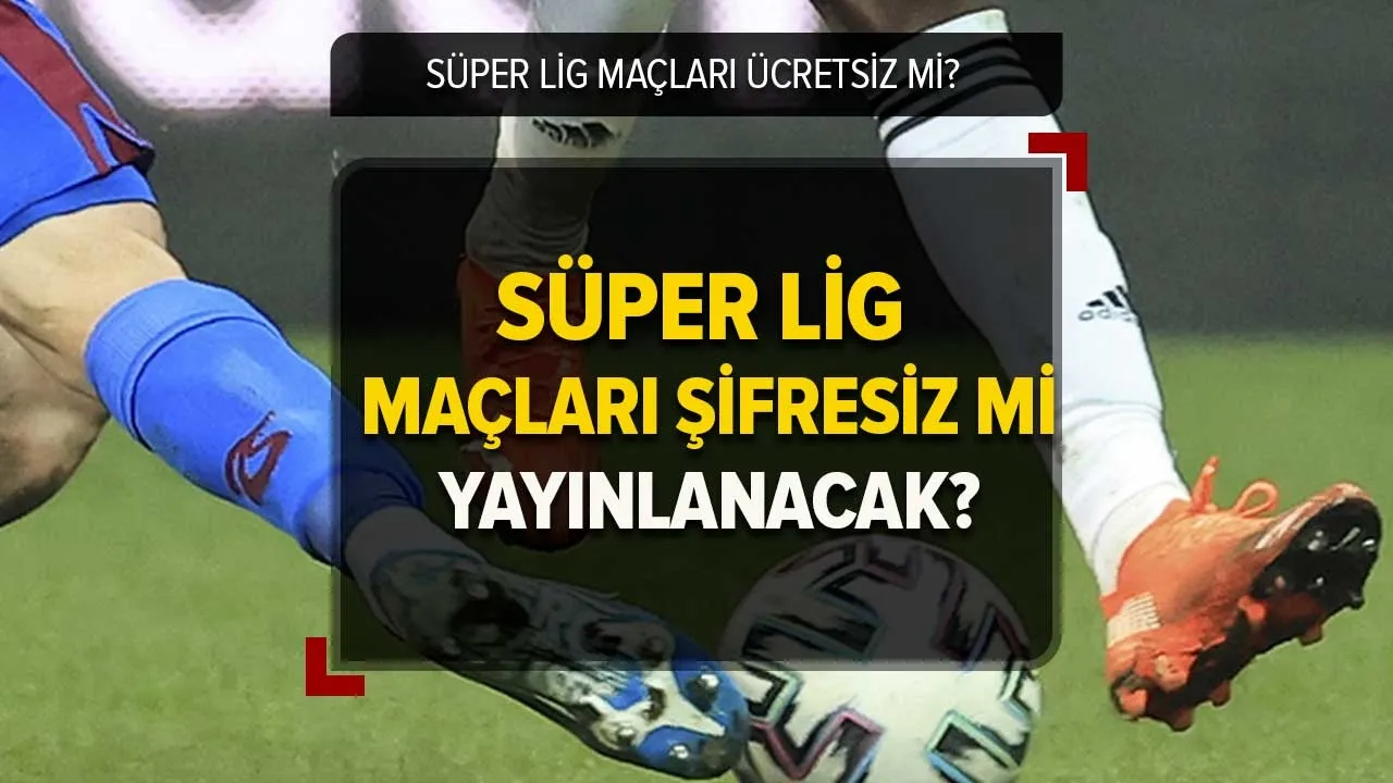 Süper Lig maçları hangi kanalda şifresiz? Süper Lig maçları şifresiz mi, ücretsiz mi izlenecek?