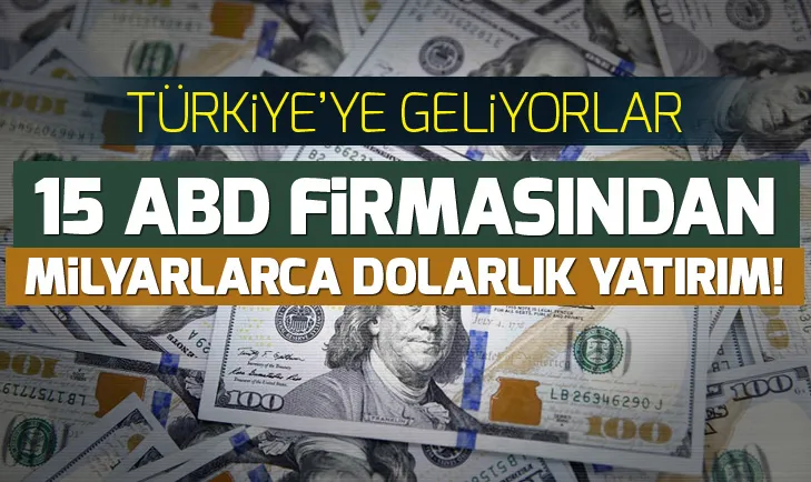 15 ABD firmasından Türkiyeye milyarlarca dolarlık yatırım!