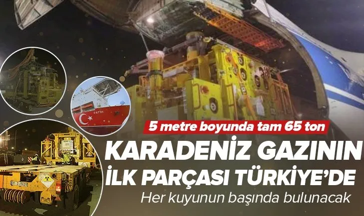 Karadeniz gazında yeni gelişme! İlk parça Türkiye’ye getirildi! Ağırlığı tam 65 ton...