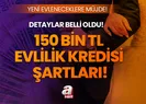 150 bin TL evlilik kredisi son durum!