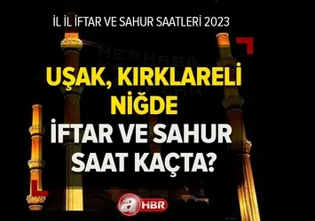 Uşak, Kırklareli, Niğde'de iftar ve sahur saat kaçta? Uşak, Kırklareli, Niğde Ramazan imsakiyesi 2023!