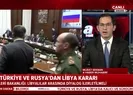 Son dakika: Türkiye ve Rusyadan Libya kararı