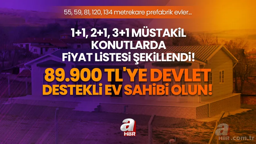 89.900 TL'ye devlet destekli ev sahibi olun! 1+1, 2+1, 3+1 müstakil konutlarda fiyat listesi şekillendi! 55, 59, 81, 120, 134 metrekare prefabrik evler... 1