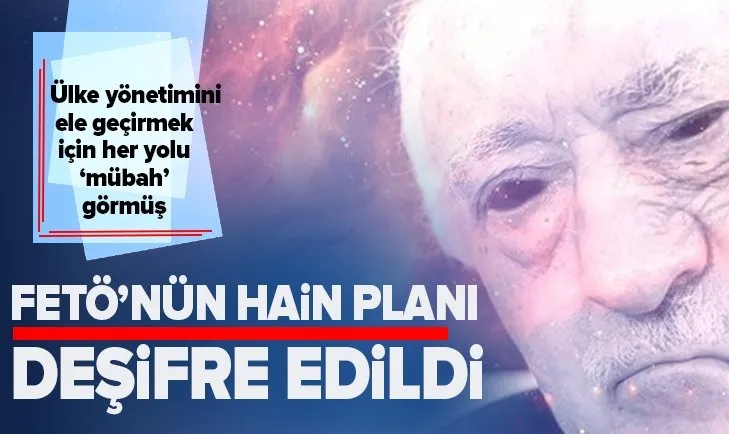 FETÖ ülke yönetimini ele geçirmek için her yolu 'mübah' görmüş