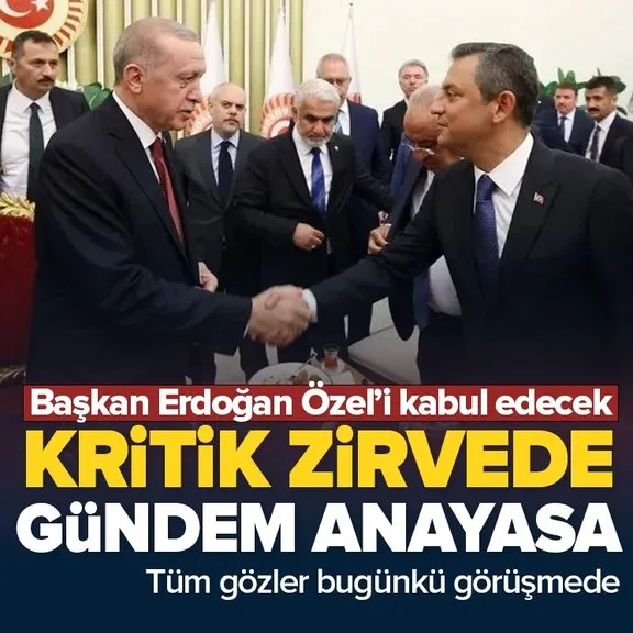 Gözler Başkan Erdoğan-Özgür Özel görüşmesinde! Kritik zirvede gündem yeni anayasa çalışmaları...