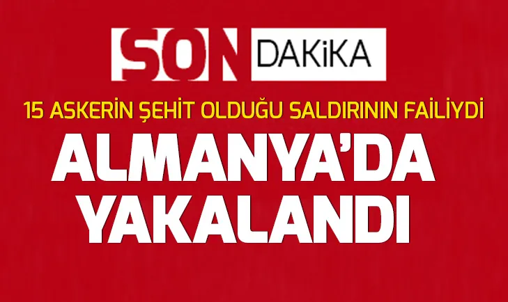 Son dakika: 15 askerin şehit olduğu kalleş saldırının davasında firari sanık Almanya’da yakalandı