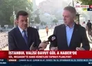 İstanbul Valisi Davut Gülden A Habere özel açıklamalar