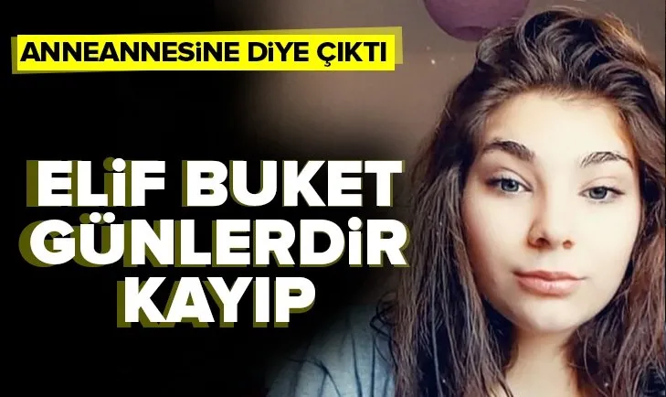 Anneannesine diye çıkan Buket Elif 3 gündür kayıp