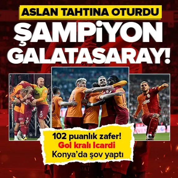 Şampiyon Galatasaray! Gol kralı Icardi Konya’da şov yaptı | 102 puanlık zafer