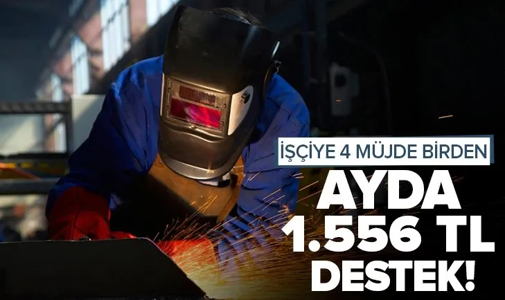İşçiye 4 müjde birden! Ayda 1.556 TL destek sağlanacak
