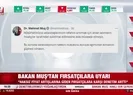 Bakan Muş’tan fırsatçılara uyarı