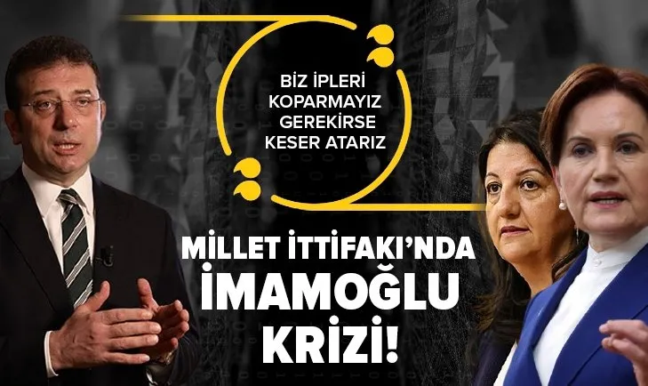 Millet İttifakı'nda Ekrem İmamoğlu krizi! Akşener- Buldan etiketi İYİ Parti'yi kızdırdı