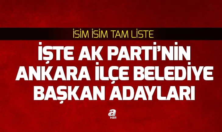 AK Parti’nin Ankara ilçe belediye başkan adayları belli oldu