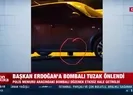 Başkan Erdoğan’a bombalı tuzak girişimi nasıl engelledi?
