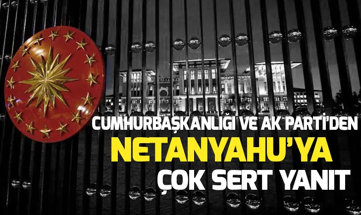 Cumhurbaşkanlığı ve AK Partiden Netanyahuya sert tepki