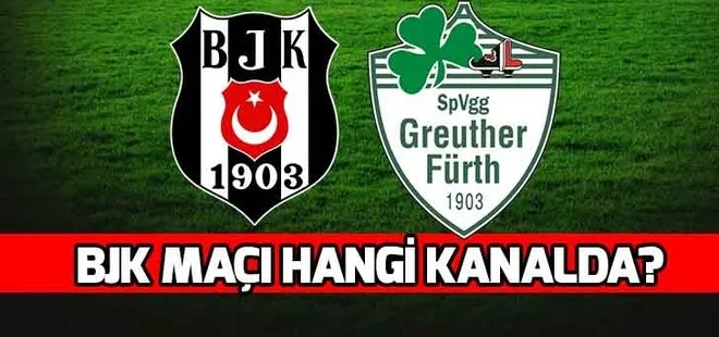Beşiktaş - Greuther Fürth maçı ne zaman, saat kaçta? BJK - Greuther Fürth hangi kanalda?