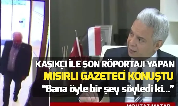 Kaşıkçı ile son röportajı yapan gazeteci A Habere konuştu