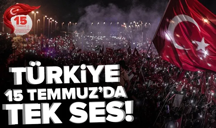 15 Temmuz Demokrasi ve Milli Birlik Günü’nde Türkiye tek ses!