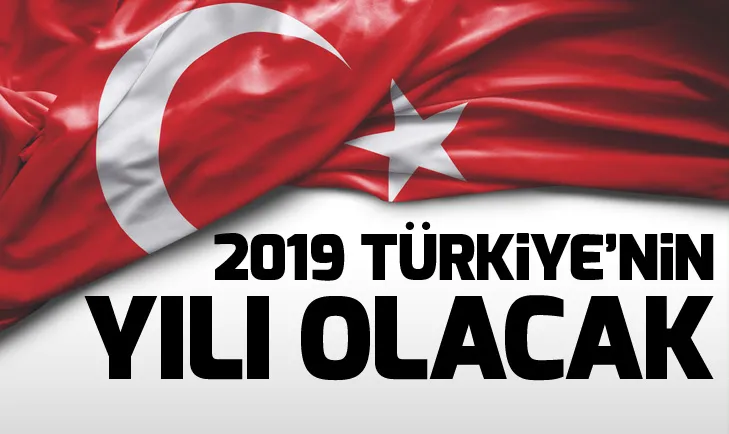 2019 Türkiye’nin yılı olacak
