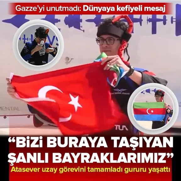 Türkiye’nin ikinci uzay yolcuğu sonrası Atasever Türk ve Azerbaycan bayrakları açtı! Gazze’yi unutmadı: Dünyaya kefiyeli mesaj