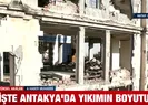 İşte Antakya’da yıkımın boyutu