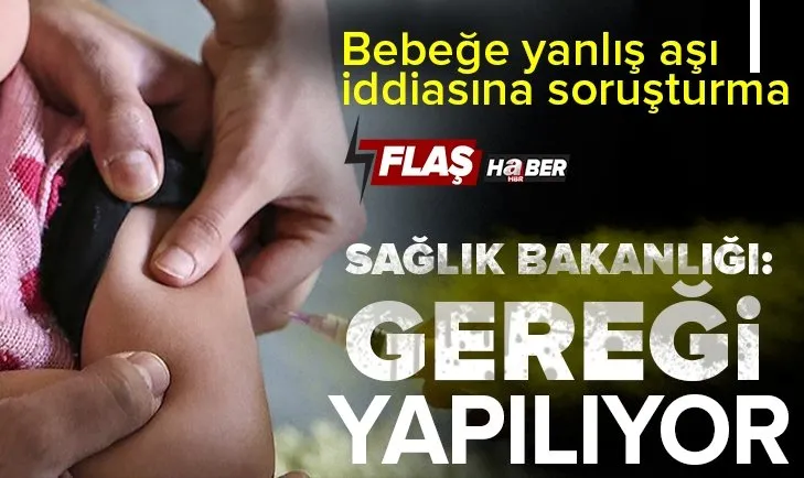 Bebeğe yanlış aşı iddiasına soruşturma! Sağlık Bakanlığından flaş açıklama: Gereği yapılmaktadır!