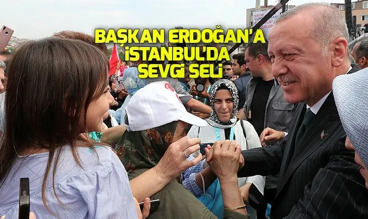 BaÅkan ErdoÄan'a Ä°stanbul'da sevgi seli