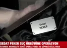 Sedat Peker suç örgütüne operasyon