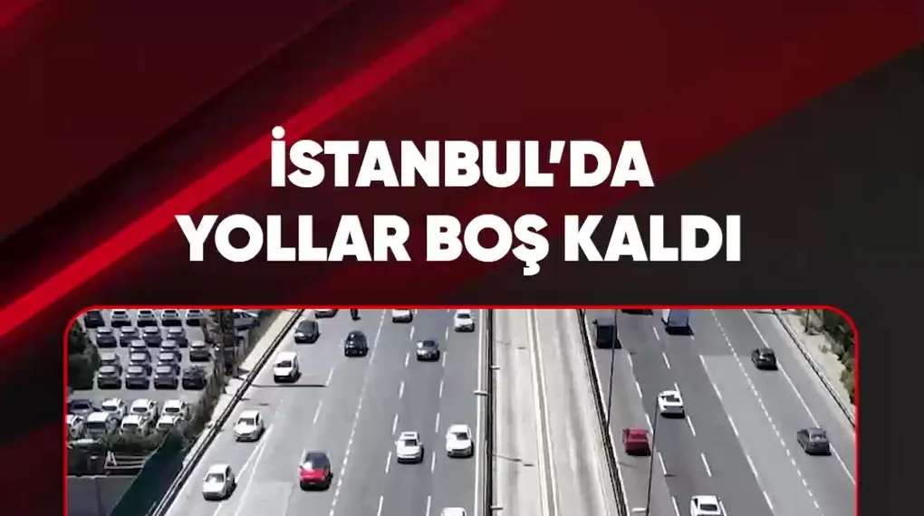 İSTANBUL'DA YOLLAR BOŞ KALDI