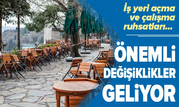 İş yeri açma ve çalışma ruhsatlarıyla ilgili önemli değişiklikler geliyor