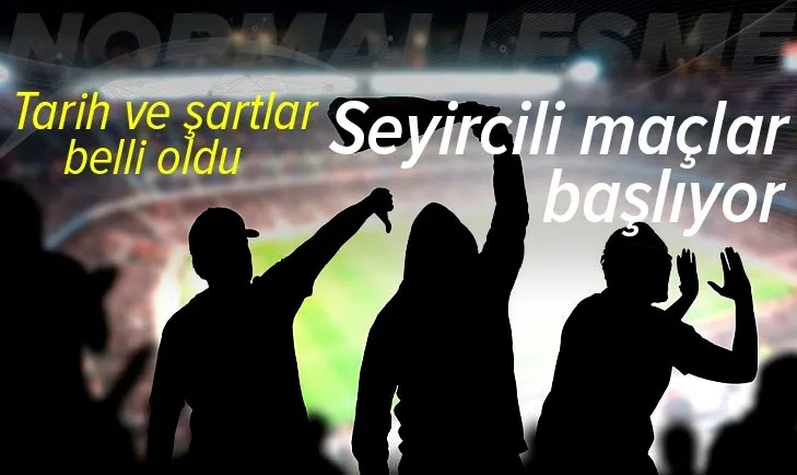 Seyircili maçlar ne zaman başlıyor? Tarih ve şartlar belli oldu
