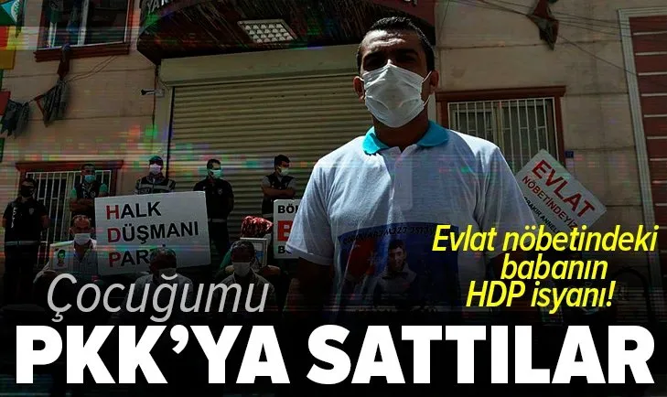Evlat nöbetindeki baba HDP’ye isyan etti: Çocuğumu PKK’ya sattılar