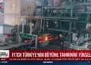 Fitchden Türkiye için son 10 yılın en yüksek büyüme tahmini
