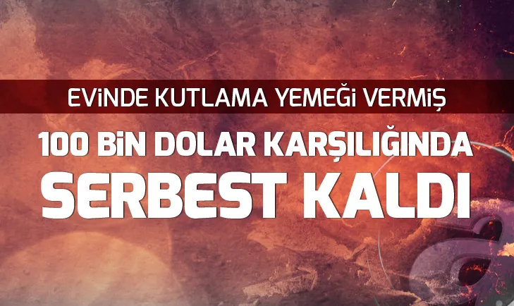 100 bin dolar karşılığında serbest bıraktı