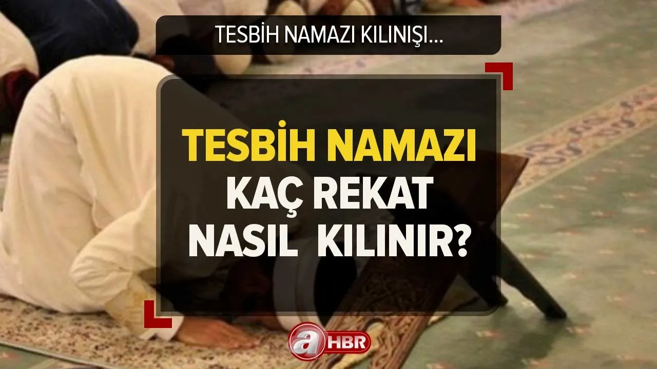 Tesbih namazı ne zaman kılınır? 4 rekat tesbih namazı nasıl kılınır? Fatiha ve sureden sonra...