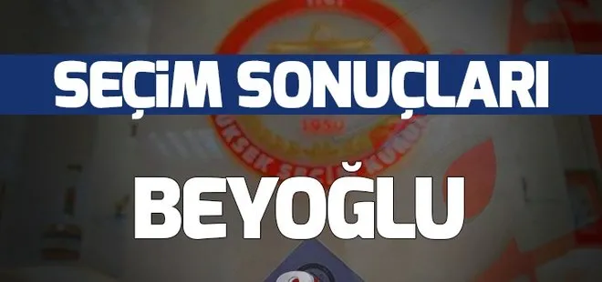 31 Mart Beyoğlu yerel seçim sonuçları! Beyoğlu’nda yerel seçimi hangi parti kazandı?