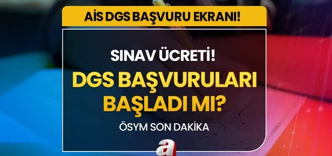 DGS başvurusu başladı mı, hangi tarihe kadar sürecek? 2023 DGS başvuru ücreti ne kadar? ais.osym.gov.tr