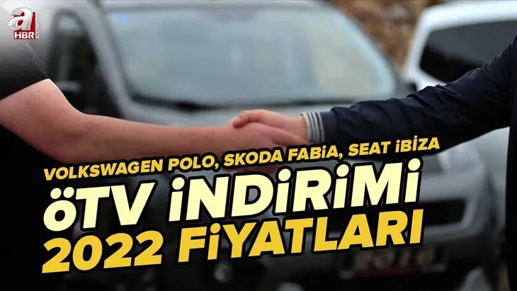 ÖTV İNDİRİMİ hangi araçlara yansıyacak? VOLKSWAGEN POLO, SKODA FABİA, SEAT İBİZA... İşte 2022 matrah düzenlemesi ile değişen fiyatlar