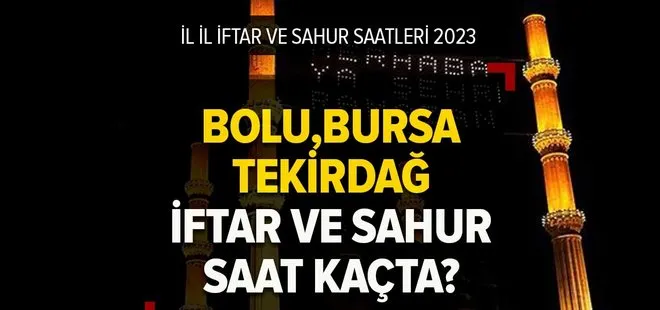 Bolu, Bursa, Tekirdağ'da iftar ve sahur saat kaçta? 2023 Ramazan İmsakiyesi ile iftar ve sahur saatleri!