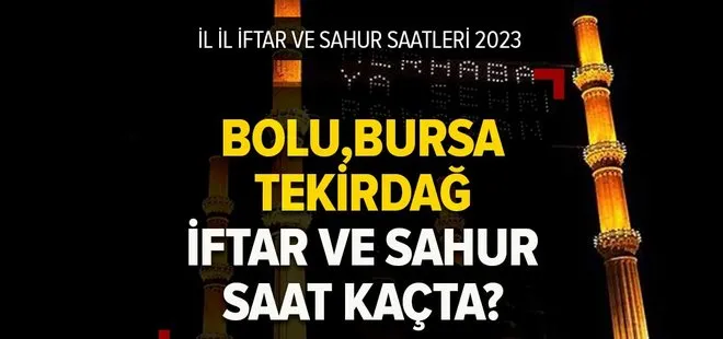 Bolu, Bursa, Tekirdağ’da iftar ve sahur saat kaçta? 2023 Ramazan İmsakiyesi ile iftar ve sahur saatleri!