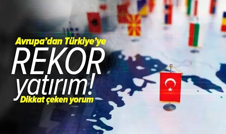 Avrupa'dan Türkiye'ye rekor yatırım! Dikkat çeken yorum: Dinamik ve dirençli